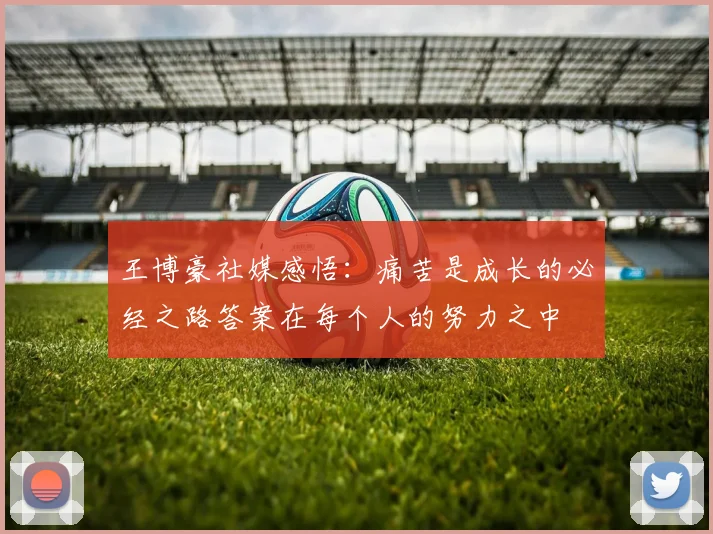 王博豪社媒感悟：痛苦是成长的必经之路答案在每个人的努力之中