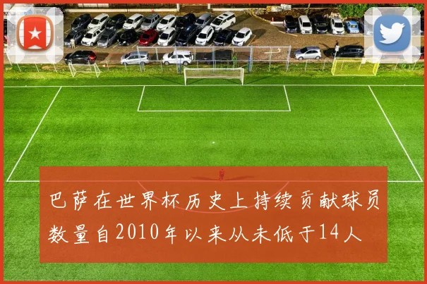 巴萨在世界杯历史上持续贡献球员数量自2010年以来从未低于14人
